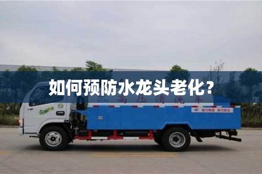 北京如何预防水龙头老化？