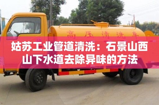 姑苏工业管道清洗：石景山西山下水道去除异味的方法