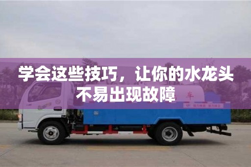 武汉学会这些技巧，让你的水龙头不易出现故障