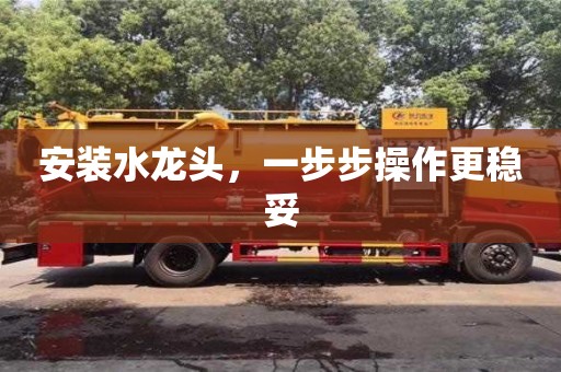 唐山安装水龙头，一步步操作更稳妥