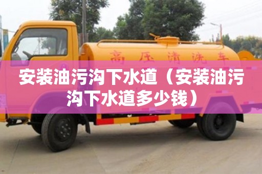 安装油污沟下水道(安装油污沟下水道多少钱) 安装油污沟下水道(安装油污沟下水道多少钱)