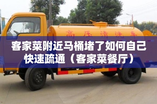 北京客家菜附近马桶堵了如何自己快速疏通（客家菜餐厅）