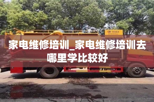 唐山家电维修培训_家电维修培训去哪里学比较好