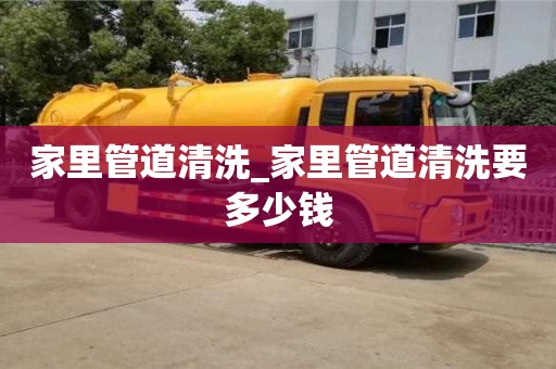 绍兴家里管道清洗_家里管道清洗要多少钱