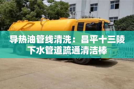 导热油管线清洗：昌平十三陵下水管道疏通清洁棒