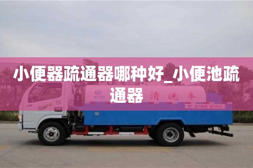 唐山小便器疏通器哪种好_小便池疏通器