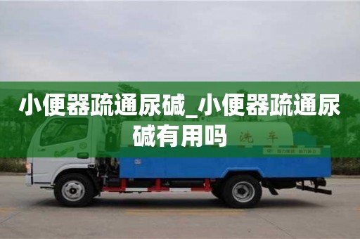 小便器疏通尿碱_小便器疏通尿碱有用吗