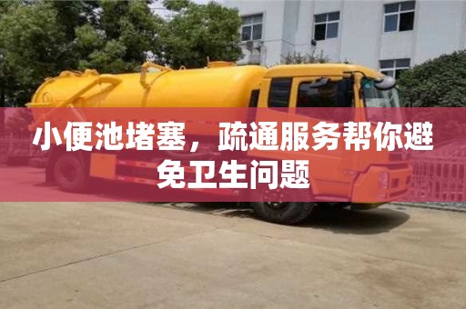 北京小便池堵塞，疏通服务帮你避免卫生问题
