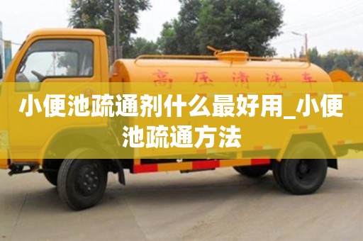 小便池疏通剂什么最好用_小便池疏通方法