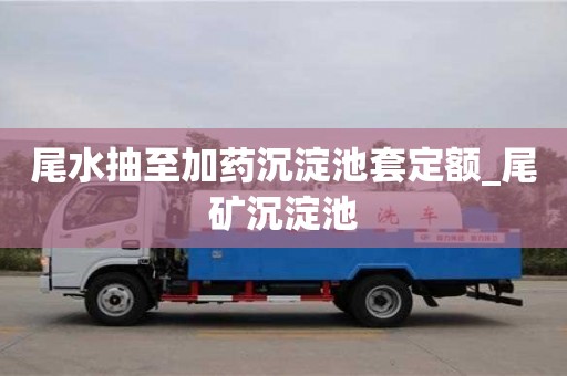 厦门尾水抽至加药沉淀池套定额_尾矿沉淀池