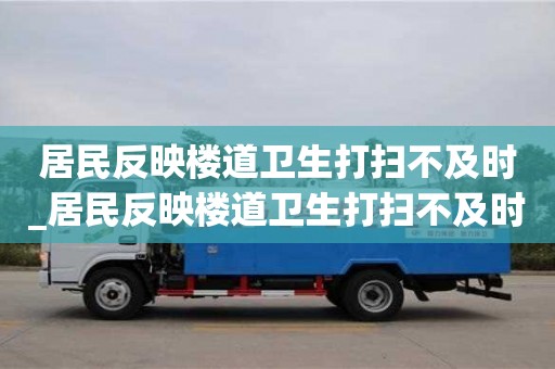居民反映楼道卫生打扫不及时_居民反映楼道卫生打扫不及时整改措施