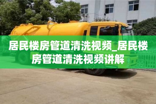 居民楼房管道清洗视频_居民楼房管道清洗视频讲解