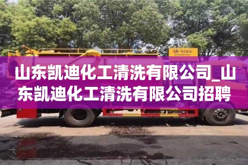 上海山东凯迪化工清洗有限公司_山东凯迪化工清洗有限公司招聘