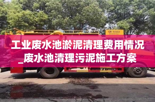北京工业废水池淤泥清理费用情况_废水池清理污泥施工方案