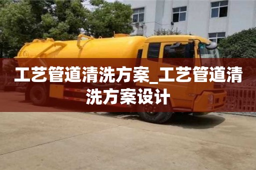 工艺管道清洗方案_工艺管道清洗方案设计