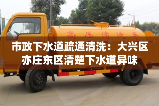 武汉市政下水道疏通清洗：大兴区亦庄东区清楚下水道异味