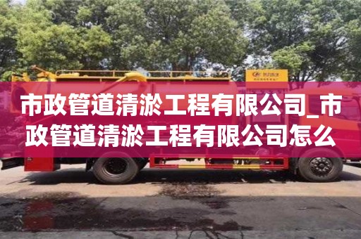 北京市政管道清淤工程有限公司_市政管道清淤工程有限公司怎么样