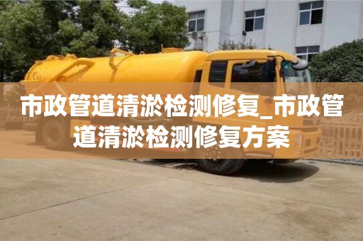 北京市政管道清淤检测修复_市政管道清淤检测修复方案