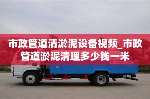 宁波市政管道清淤泥设备视频_市政管道淤泥清理多少钱一米