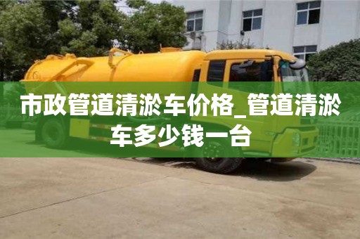 市政管道清淤车价格_管道清淤车多少钱一台
