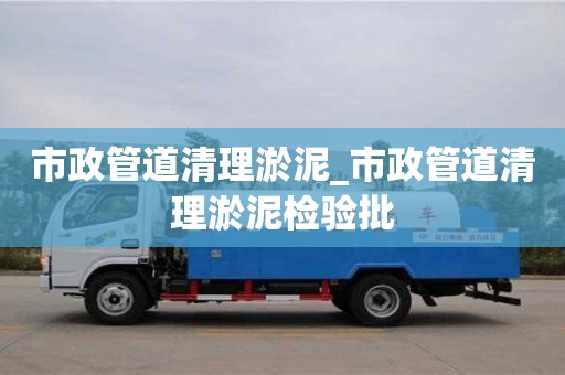 市政管道清理淤泥_市政管道清理淤泥检验批