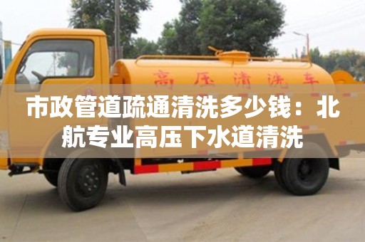 市政管道疏通清洗多少钱：北航专业高压下水道清洗