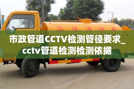 北京市政管道CCTV检测管径要求_cctv管道检测检测依据