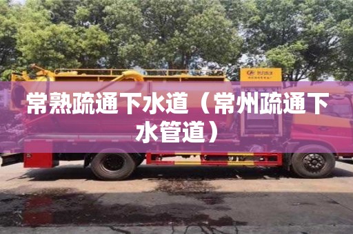石家庄常熟疏通下水道（常州疏通下水管道）