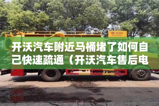 郑州开沃汽车附近马桶堵了如何自己快速疏通（开沃汽车售后电话）