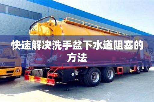 快速解决洗手盆下水道阻塞的方法