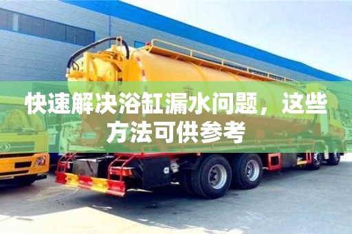 厦门快速解决浴缸漏水问题，这些方法可供参考