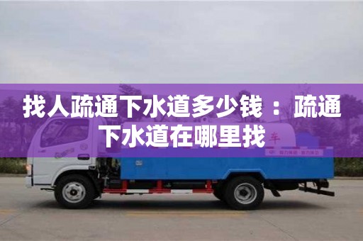 唐山找人疏通下水道多少钱 ：疏通下水道在哪里找