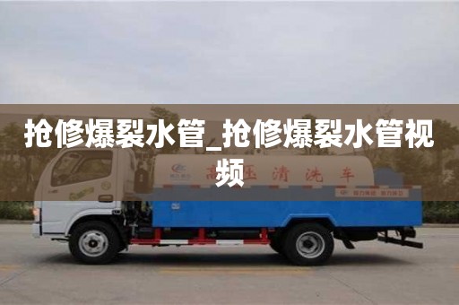 抢修爆裂水管_抢修爆裂水管视频