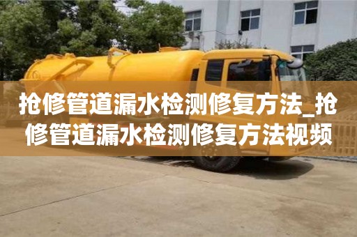 北京抢修管道漏水检测修复方法_抢修管道漏水检测修复方法视频
