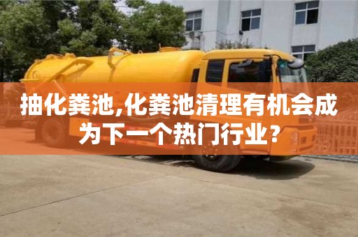 唐山抽化粪池,化粪池清理有机会成为下一个热门行业？