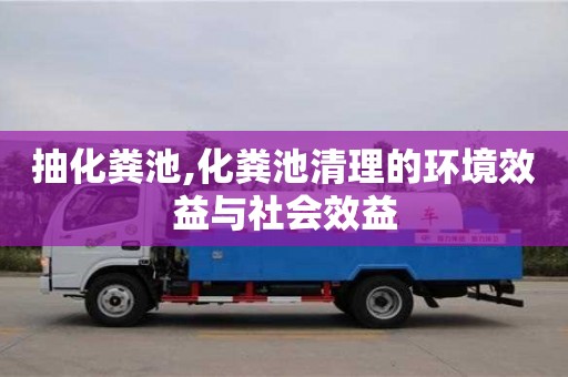 抽化粪池,化粪池清理的环境效益与社会效益