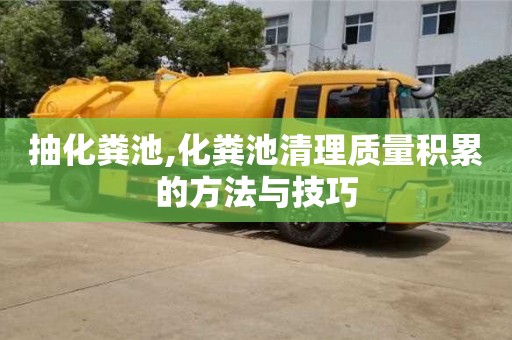 深圳抽化粪池,化粪池清理质量积累的方法与技巧