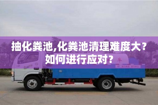 抽化粪池,化粪池清理难度大？如何进行应对？