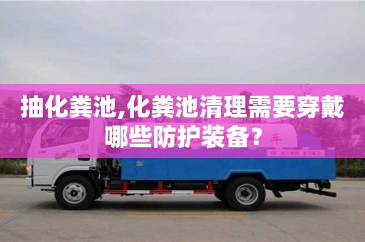 唐山抽化粪池,化粪池清理需要穿戴哪些防护装备？