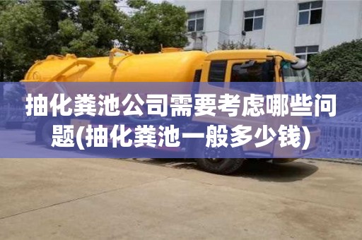 广州抽化粪池公司需要考虑哪些问题(抽化粪池一般多少钱)