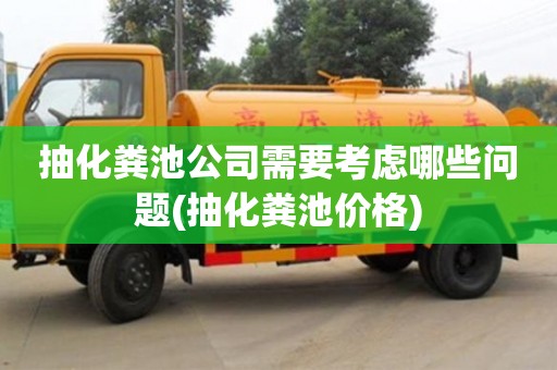 抽化粪池公司需要考虑哪些问题(抽化粪池价格)