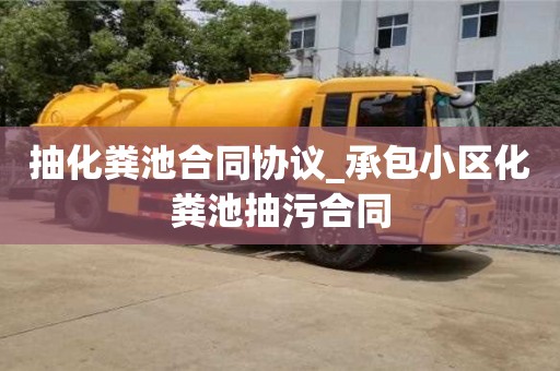 北京抽化粪池合同协议_承包小区化粪池抽污合同