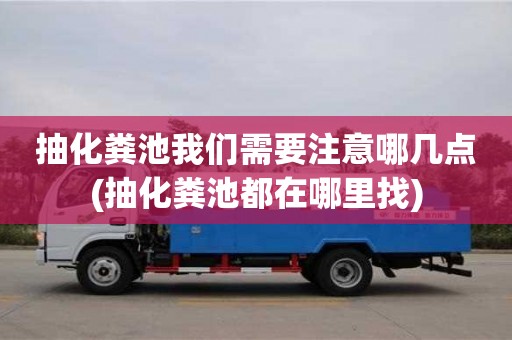 抽化粪池我们需要注意哪几点(抽化粪池都在哪里找)