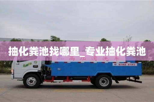 唐山抽化粪池找哪里_专业抽化粪池