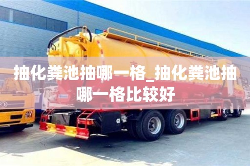 绍兴抽化粪池抽哪一格_抽化粪池抽哪一格比较好