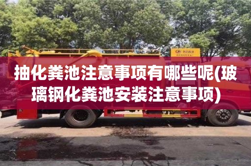 北京抽化粪池注意事项有哪些呢(玻璃钢化粪池安装注意事项)