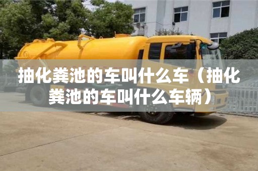 武汉抽化粪池的车叫什么车（抽化粪池的车叫什么车辆）