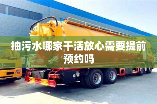 北京抽污水哪家干活放心需要提前预约吗