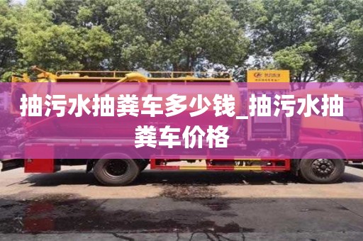 上海抽污水抽粪车多少钱_抽污水抽粪车价格