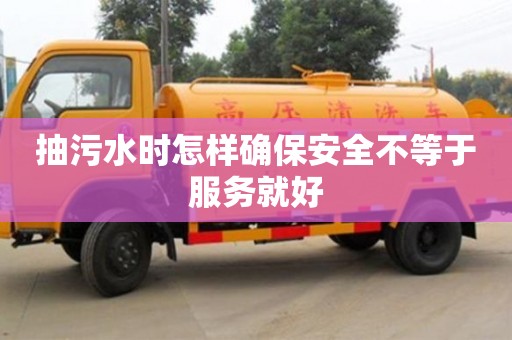 抽污水时怎样确保安全不等于服务就好